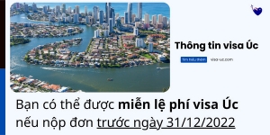 Bạn Có Thể Được Miễn Lệ Phí Lãnh Sự Khi Xin Visa Úc Nếu Nộp Đơn Trước Ngày 31/12/2022
