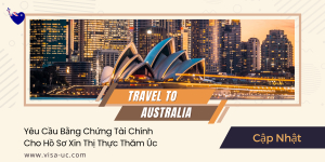 Theo Thông Báo Mới Từ LSQ Úc - V/v Yêu Cầu Bằng Chứng Tài Chính Cho Hồ Sơ Xin Thị Thực Thăm Úc
